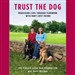 Trust the Dog: Rebuilding Lives Through Teamwork with Man's Best Friend