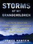 Storms of My Grandchildren: The Truth about the Coming Climate Catastrophe and Our Last Chance to Save Humanity