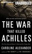 The War That Killed Achilles: The True Story of Homer's Iliad and the Trojan War