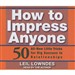 How to Impress Anyone