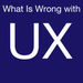 What Is Wrong with UX? Podcast