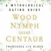 Wood Nymph Seeks Centaur: A Mythological Dating Guide