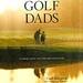 Golf Dads: Fathers, Sons, and the Greatest Game