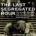 The Last Segregated Hour