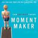 Moment Maker: You Can Live Your Life or It Will Live You