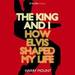 The King and I: How Elvis Shaped My Life