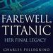 Farewell, Titanic: Her Final Legacy