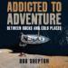 Addicted to Adventure: Between Rocks and Cold Places