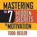 Mastering the 7 Hidden Secrets To Motivation