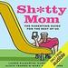 Sh*tty Mom: The Parenting Guide for the Rest of Us