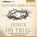 Jesus on Trial: A Lawyer Affirms the Truth of the Gospel