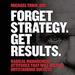 Forget Strategy. Get Results