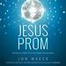 Jesus Prom: Life Gets Fun When You Love People Like God Does