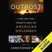 Outpost: Life on the Frontlines of American Diplomacy