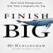 Finish Big: How Great Entrepreneurs Exit Their Companies on Top