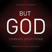 But God: Changes Everything
