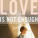 Love Is Not Enough