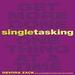 Singletasking: Get More Done - One Thing at a Time