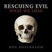 Rescuing Evil: What We Lose