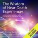 The Wisdom of Near Death Experiences