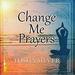 Change Me Prayers: The Hidden Power of Spiritual Surrender