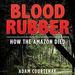 Blood Rubber: How the Amazon Died