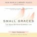 Small Graces: The Quiet Gifts of Everyday Life