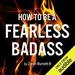 How to Be a Fearless Badass