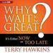 Why Wait to Be Great?
