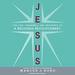 Jesus: The Life, Teachings, and Relevance of a Religious Revolutionary