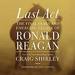 Last Act: The Final Years and Emerging Legacy of Ronald Reagan