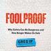 Foolproof: Why Safety Can Be Dangerous and How Danger Makes Us Safe