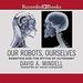 Our Robots, Ourselves