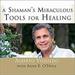 A Shaman's Miraculous Tools for Healing