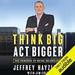 Think Big, Act Bigger