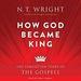 How God Became King: The Forgotten Story of the Gospels