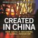 Created in China: How China Is Becoming a Global Innovator
