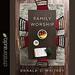 Family Worship: In the Bible, in History & in Your Home