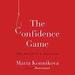 The Confidence Game: Why We Fall for It...Every Time