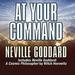 At Your Command: Includes Neville Goddard 
