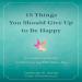 15 Things You Should Give up to Be Happy
