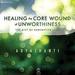 Healing the Core Wound of Unworthiness