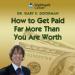 How to Get Paid Far More Than You Are Worth