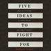 Five Ideas to Fight For