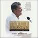 True Reagan: What Made Ronald Reagan Great and Why It Matters