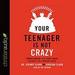 Your Teenager Is Not Crazy