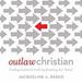Outlaw Christian: Finding Authentic Faith by Breaking the ''Rules''