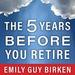 The Five Years Before You Retire