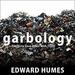 Garbology: Our Dirty Love Affair with Trash