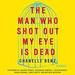 The Man Who Shot Out My Eye Is Dead: Stories